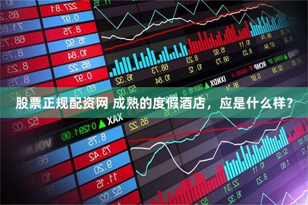 股票正规配资网 成熟的度假酒店，应是什么样？